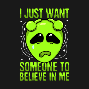I Just Want Someone To Believe In Me Green Alien T-Shirt