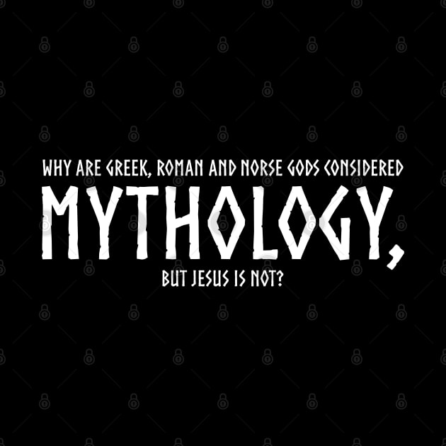 Why are Greek, Roman and Norse gods considered mythology, but Jesus is not? by Styr Designs