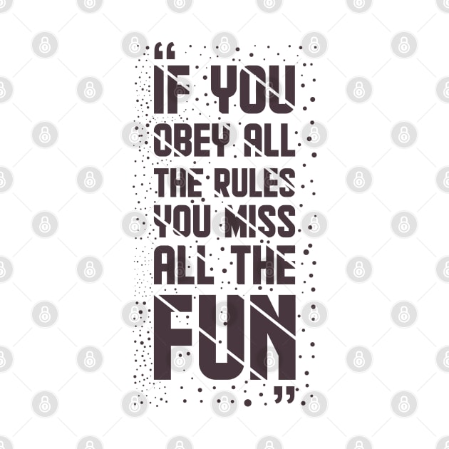 If You Obey All The Rules, You Miss All The Fun by swatianzone