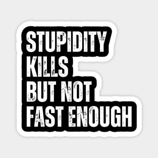 Stupidity Kills But Not Fast Enough Magnet