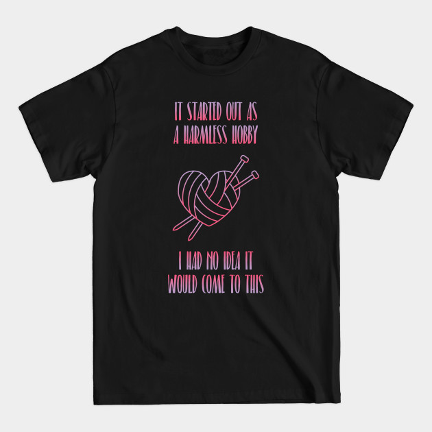 Disover IT STARTED AS A HARMLESS HOBBY I HAD NO IDEA IT WOULD COME TO THIS - Yarn - T-Shirt