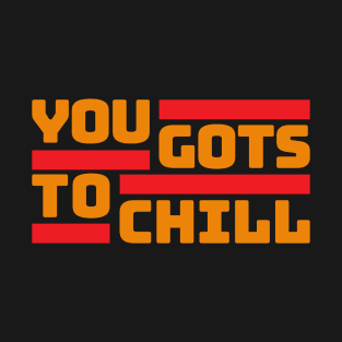 You Gots to Chill (Hot Version) T-Shirt