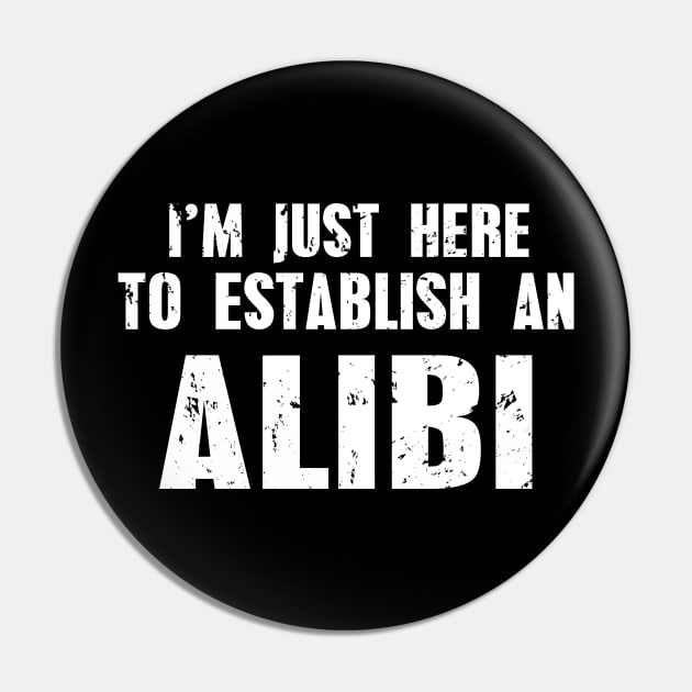 Funny I'm Just Here To Establish An Alibi Joke Pin by ckandrus