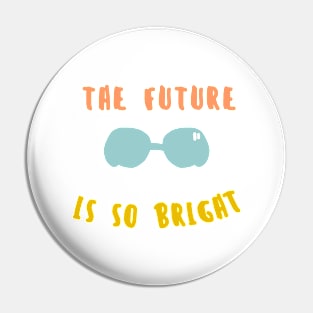 the future is so bright Pin