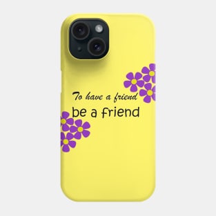 Friendship Quote - To have a friend, be a friend on yellow Phone Case