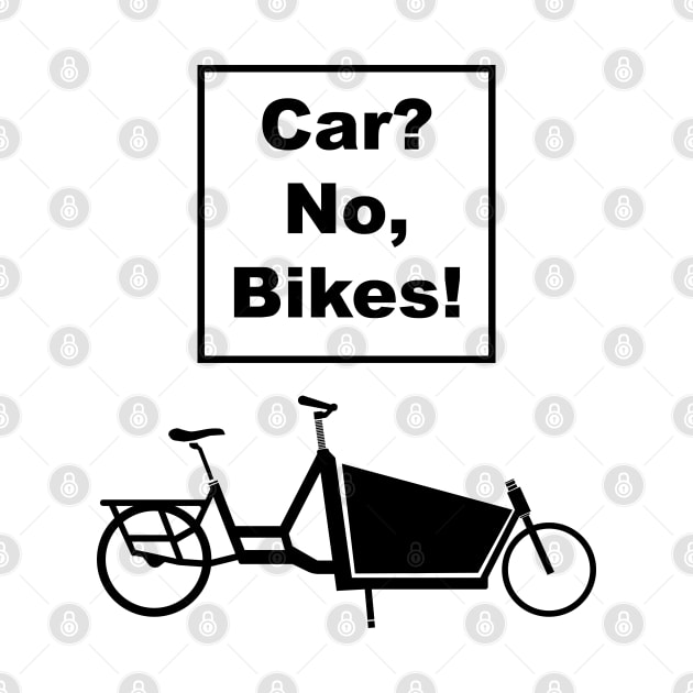 Car?, No, Bikes! Front Loader Funny Joke pun cargo bike design by Theokotos