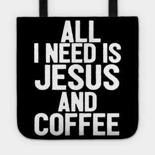 All I Need Is Jesus And Coffee Tote