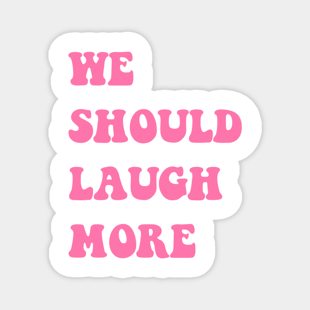 We Should Laugh Love Live More Trend Pink Aesthetic Vibes Magnet by gillys