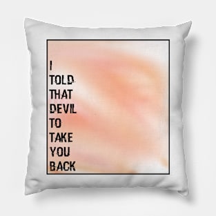 I told that devil to take you back - Wynonna Earp Pillow