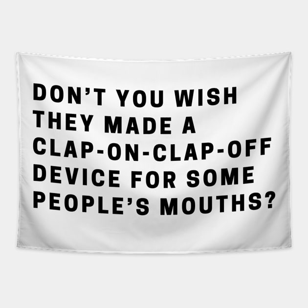 Don’t you wish they made a clap-on-clap-off device for some people’s mouths? Tapestry by EmoteYourself