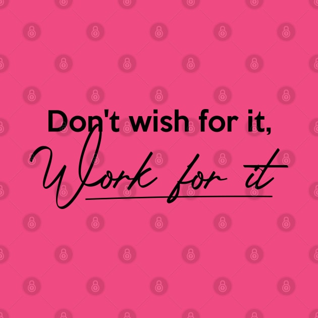 Don't wish for it, Work for it by Inspire Creativity