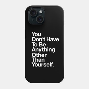 You Don't Have top Be Anything Other Than Yourself Phone Case