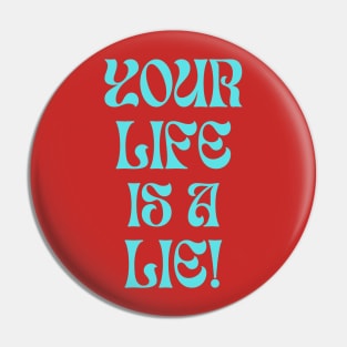 Your Life is a Lie! Funny Saying Design Pin