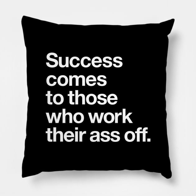 Success Comes to Those Who Work Their Ass Off Pillow by MotivatedType