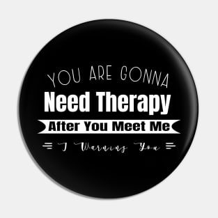 You Are Gonna Need Therapy After You Meet Me Pin