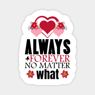 Always and forever no matter what - Valentine's Day Magnet