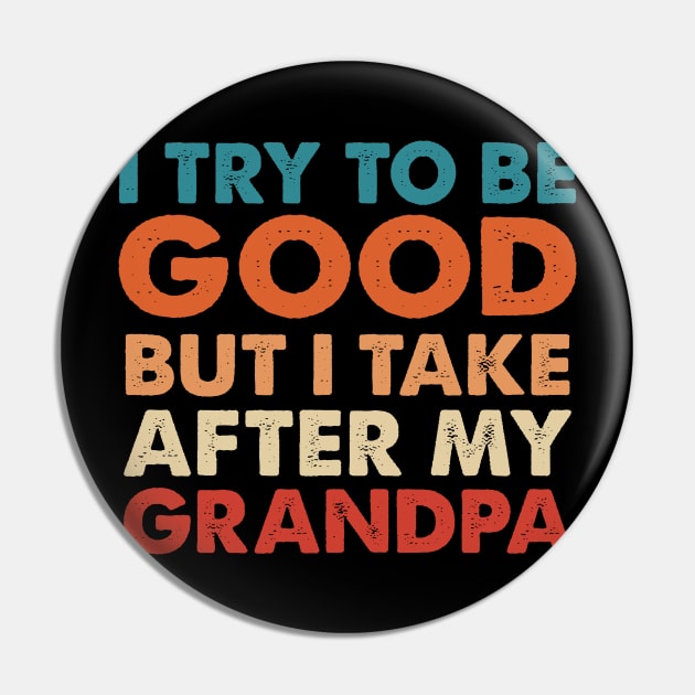 I Try To Be Good But I Take After my Grandpa Pin by Nichole Joan Fransis Pringle