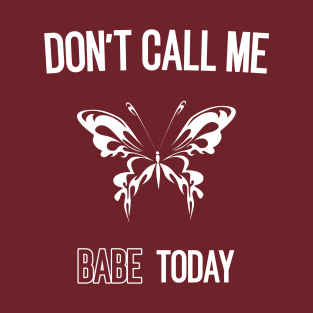 don't call me babe today !! Butterfly white design T-Shirt