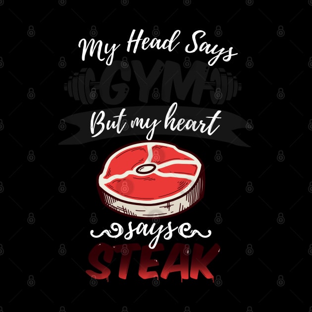My Head Says Gym But My Heart Says Steak design by Schimmi