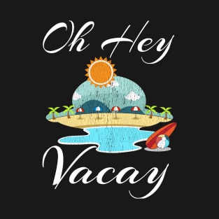 Oh Hey Vacay Shirt Funny Vacation Gift Idea Flight Cruise T-Shirt