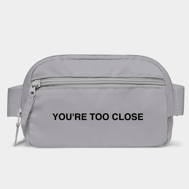 YOU'RE TOO CLOSE by Chaotic's Store