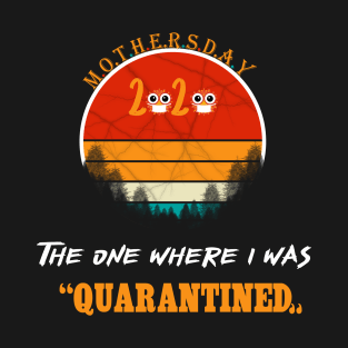 mothers day QUARANTINED,The one where I was T-Shirt