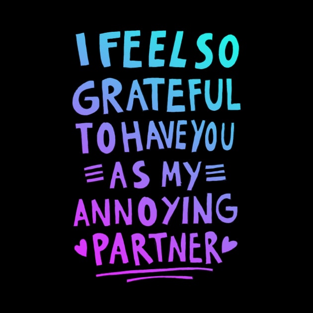 I feel so grateful to have you as my annoying partner by absolemstudio
