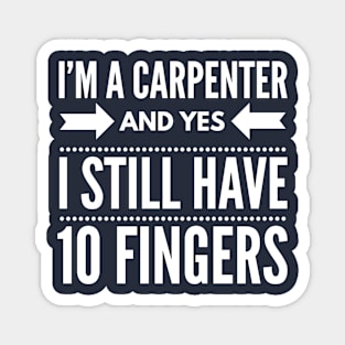 I'M A CARPENTER AND I STILL HAVE 10 FINGERS Magnet