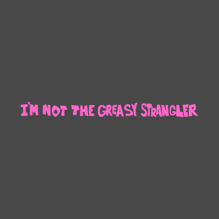 I'm not the Greasy Strangler T-Shirt