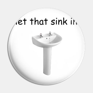 Let That Sink In Pin