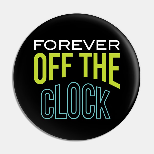 Forever Off the Clock Pin by whyitsme