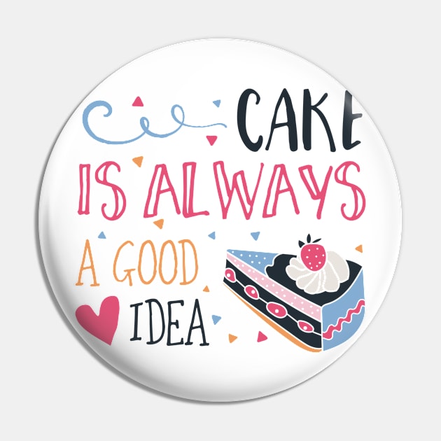 Cake is Always a Good Idea Pin by DANPUBLIC