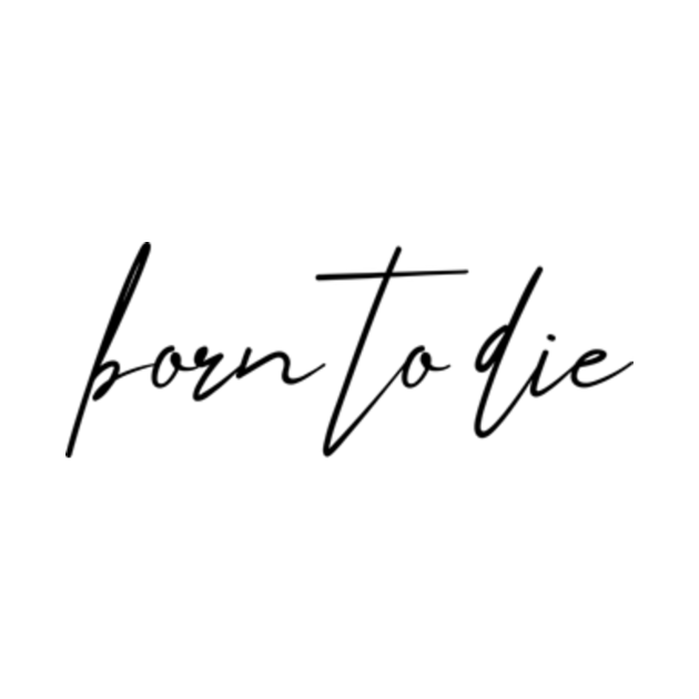 Born to die Born To Die Quote Lana Del Rey TShirt TeePublic