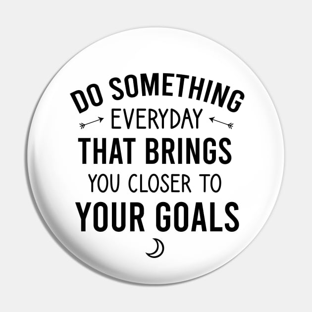 Do something everyday that brings you closer to your goals Pin by cypryanus