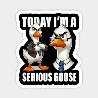 Today I'M A Serious Goose Funny Humor Quote Magnet