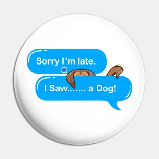 Sorry I'm Late I Saw A Dog Pin