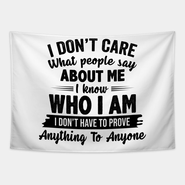 I Don't Care What People Say About Me I Know Who I Am I Don't Have To Prove Anything To Anyone Funny Shirt Tapestry by Alana Clothing