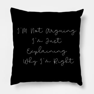 I'm Not Arguing I'm Explaining Why I'm Right Pillow