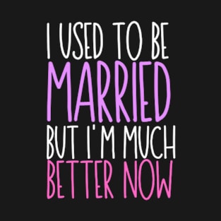 I used to be married but i'm much better now - divorced mom gift- funny divorced saying- motivitional divorced saying T-Shirt