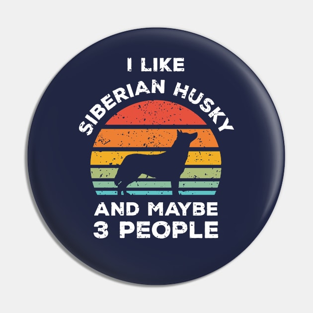 I Like Siberian Husky and Maybe 3 People, Retro Vintage Sunset with Style Old Grainy Grunge Texture Pin by Ardhsells