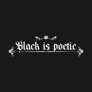 Black Is Poetic - Funny Goth Lover Gothic Lifestyle Poetry T-Shirt