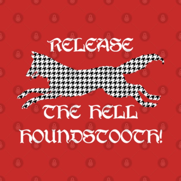 Release the Hell Houndstooth by Talesbybob