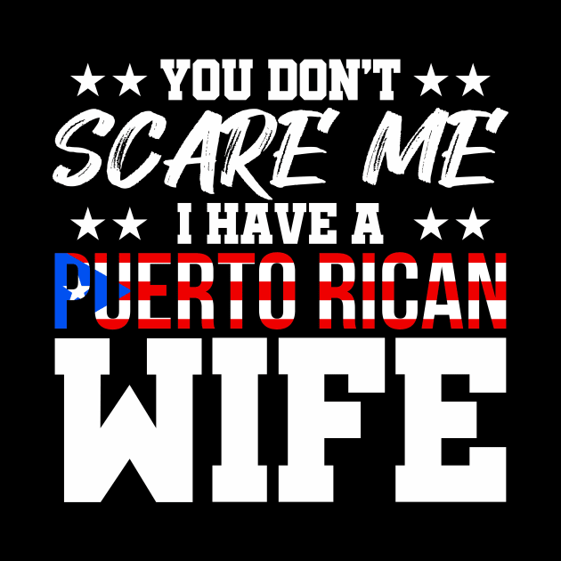 You Don't Scare Me I have a Puerto Rican Wife by PuertoRicoShirts