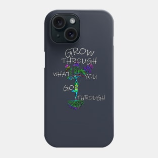 Inspirational Quote GROW THROUGH WHAT YOU GO THROUGH, Gift Phone Case