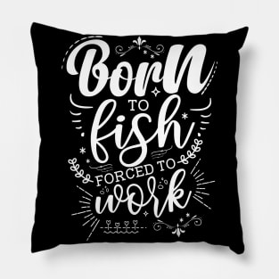 Born To Fish, Forced To Work Pillow