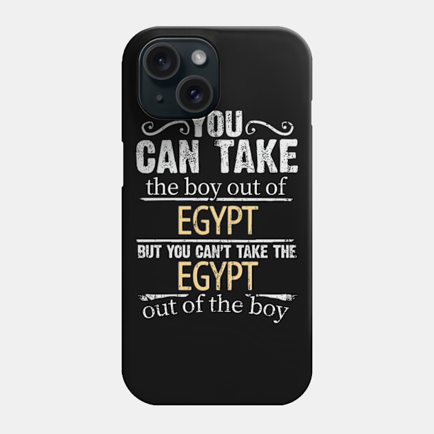 You Can Take The Boy Out Of Egypt But You Cant Take The Egypt Out Of The Boy - Gift for Egyptian With Roots From Egypt Phone Case by Country Flags