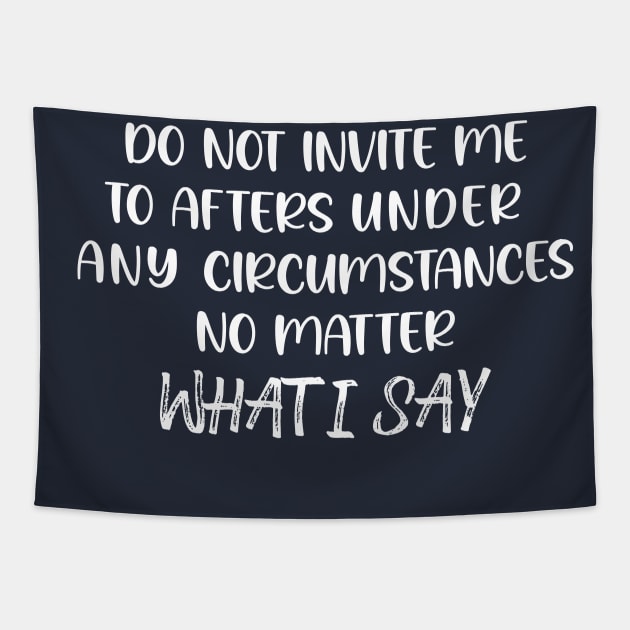 Do Not Invite Me To Afters Circumstances No Matter What I Say Tapestry by printalpha-art