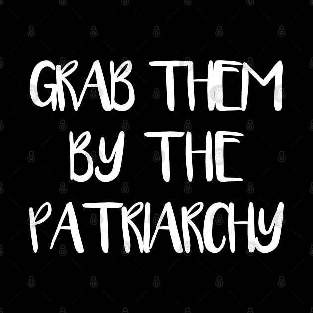 GRAB THEM BY THE PATRIARCHY feminist text slogan by MacPean