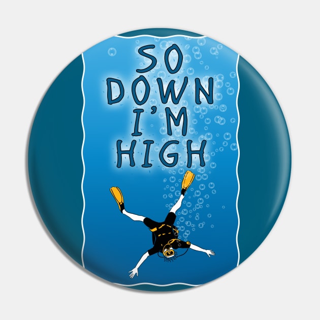 So Down I'm High - Scuba Diving Funny Pin by TMBTM