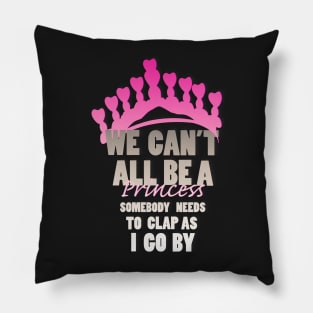 We Can't All Be A Princess Pillow